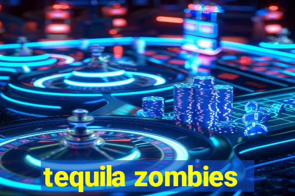 tequila zombies